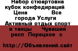 Набор стюартовна кубок конфедираций. › Цена ­ 22 300 - Все города Услуги » Активный отдых,спорт и танцы   . Чувашия респ.,Порецкое. с.